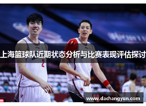 上海篮球队近期状态分析与比赛表现评估探讨