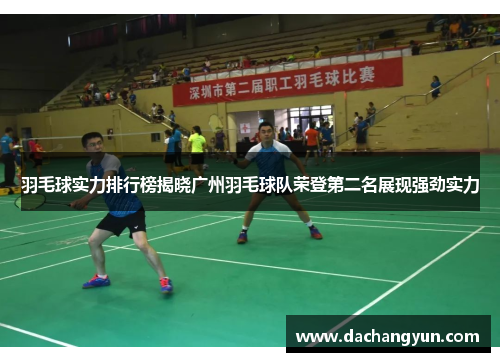 羽毛球实力排行榜揭晓广州羽毛球队荣登第二名展现强劲实力