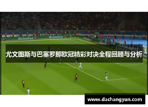 尤文图斯与巴塞罗那欧冠精彩对决全程回顾与分析
